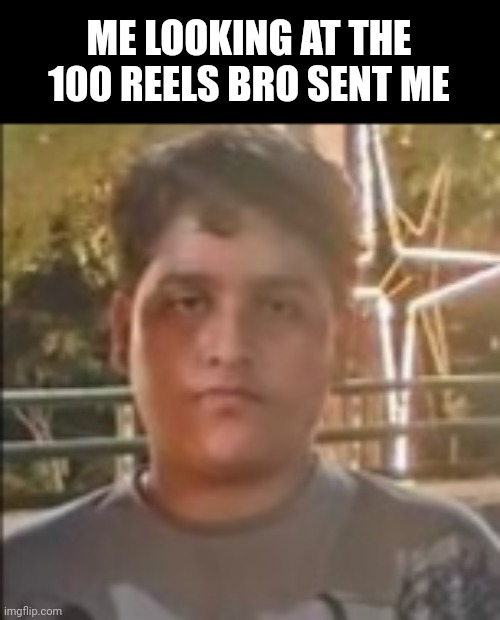 Relatable fat kid | ME LOOKING AT THE 100 REELS BRO SENT ME | image tagged in disappointed,instagram,reel,real,friends | made w/ Imgflip meme maker