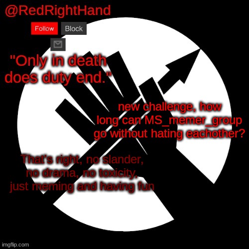 RedRightHand’s Announcement Template | new challenge, how long can MS_memer_group go without hating eachother? That's right, no slander, no drama, no toxicity, just meming and having fun | image tagged in redrighthand s announcement template | made w/ Imgflip meme maker