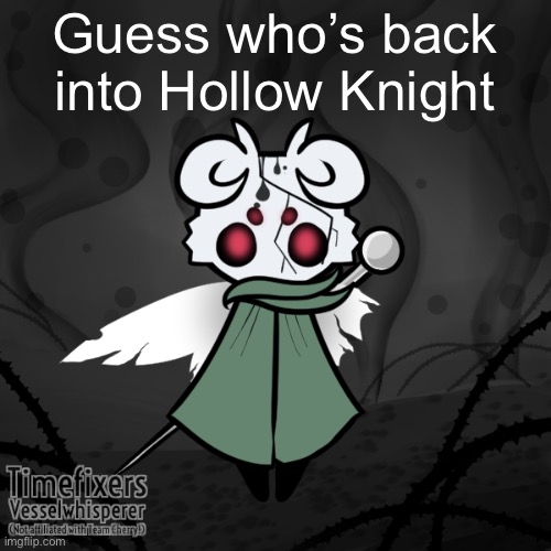 Guess who’s back into Hollow Knight | made w/ Imgflip meme maker