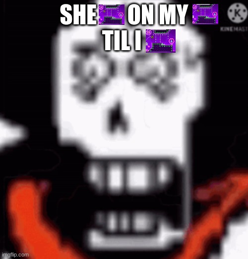 she hexagon on my force til I geometry dash | SHE       ON MY       TIL I | image tagged in scared papyrus | made w/ Imgflip meme maker