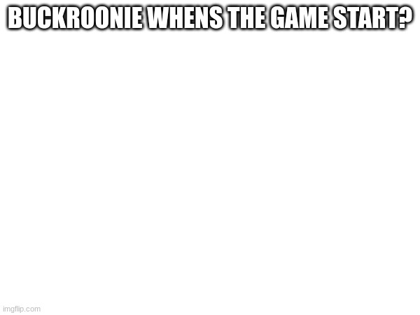 bout to take this into my own paws | BUCKROONIE WHENS THE GAME START? | made w/ Imgflip meme maker