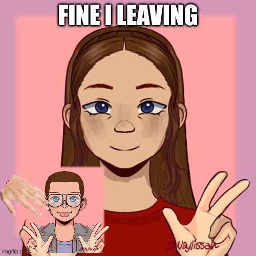 I give up with this. Can't hide who I am | FINE I LEAVING | made w/ Imgflip meme maker