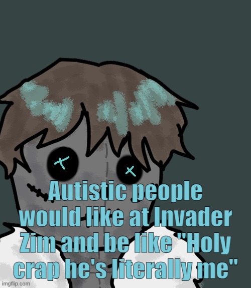 OsDe plush (thanks Disco) | Autistic people would like at Invader Zim and be like "Holy crap he's literally me" | image tagged in osde plush thanks disco | made w/ Imgflip meme maker