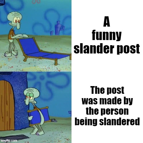 Squidward chair | A funny slander post; The post was made by the person being slandered | image tagged in squidward chair | made w/ Imgflip meme maker