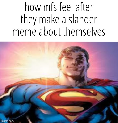 Superman starman meme | how mfs feel after they make a slander meme about themselves | image tagged in superman starman meme | made w/ Imgflip meme maker