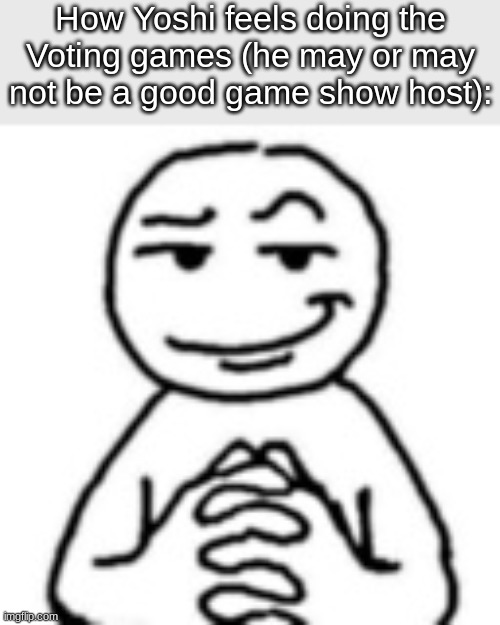 devious mf | How Yoshi feels doing the Voting games (he may or may not be a good game show host): | image tagged in devious mf | made w/ Imgflip meme maker