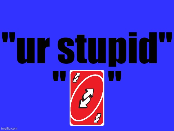 Corny comebacks part 2 | "ur stupid"
"      " | made w/ Imgflip meme maker