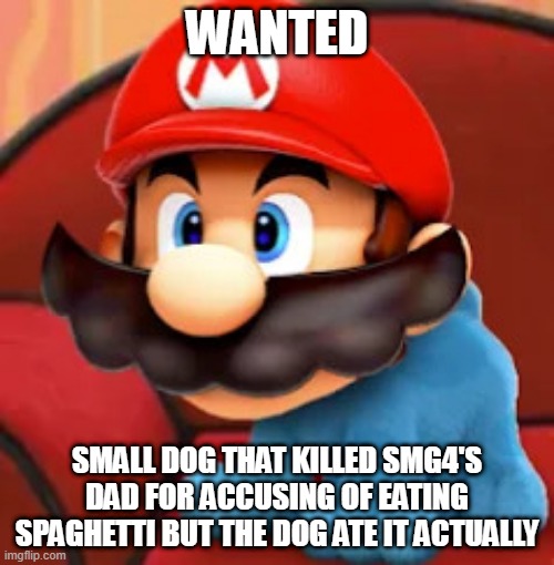 Mario blue's clues | WANTED; SMALL DOG THAT KILLED SMG4'S DAD FOR ACCUSING OF EATING SPAGHETTI BUT THE DOG ATE IT ACTUALLY | image tagged in mario blue's clues | made w/ Imgflip meme maker