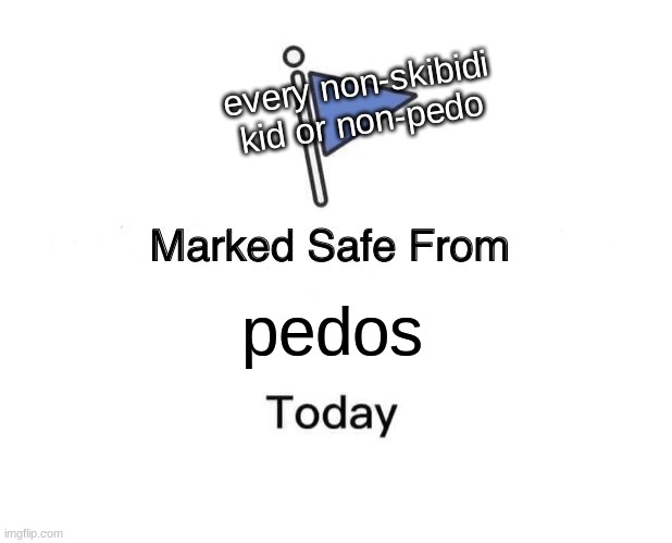 Marked Safe From Meme | every non-skibidi kid or non-pedo; pedos | image tagged in memes,marked safe from | made w/ Imgflip meme maker