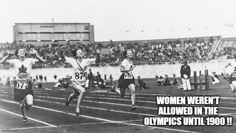 memes by Brad - Women weren't allowed in the Olympics until 1900 | WOMEN WEREN'T ALLOWED IN THE OLYMPICS UNTIL 1900 !! | image tagged in sports,fun,olympics,running,women,women vs men | made w/ Imgflip meme maker