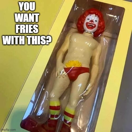 Ronald McWhat??? | YOU WANT FRIES WITH THIS? | image tagged in cursed image | made w/ Imgflip meme maker