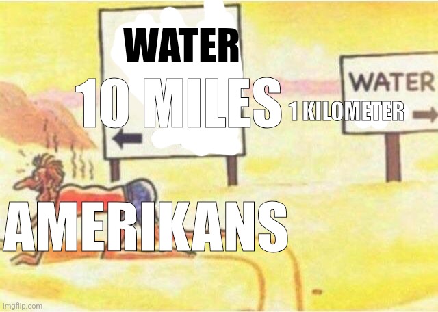 Water 1/4 Mile | WATER; 10 MILES; 1 KILOMETER; AMERIKANS | image tagged in water 1/4 mile | made w/ Imgflip meme maker