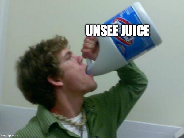 drink bleach | UNSEE JUICE | image tagged in drink bleach | made w/ Imgflip meme maker