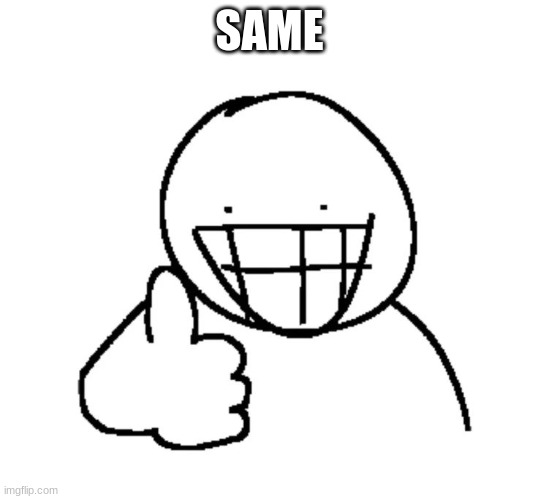 Doodle thumb up | SAME | image tagged in doodle thumb up | made w/ Imgflip meme maker