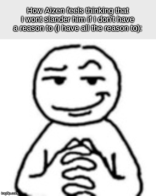 was busy so sorry if I'm late | How Aizen feels thinking that I wont slander him if I don't have a reason to (I have all the reason to): | image tagged in devious mf | made w/ Imgflip meme maker