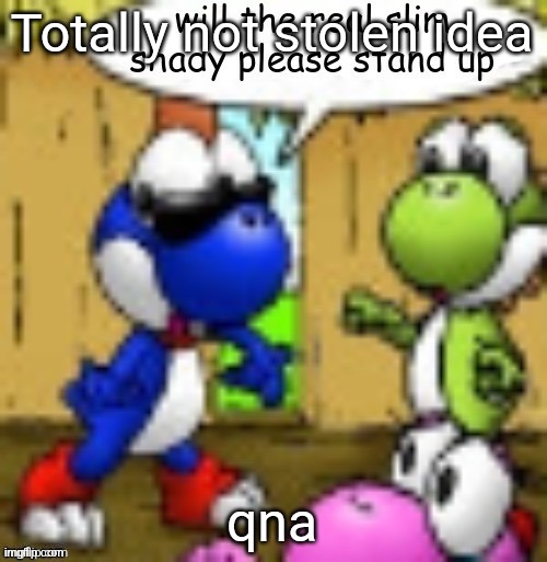 will the real slim shady please stand up | Totally not stolen idea; qna | image tagged in will the real slim shady please stand up | made w/ Imgflip meme maker