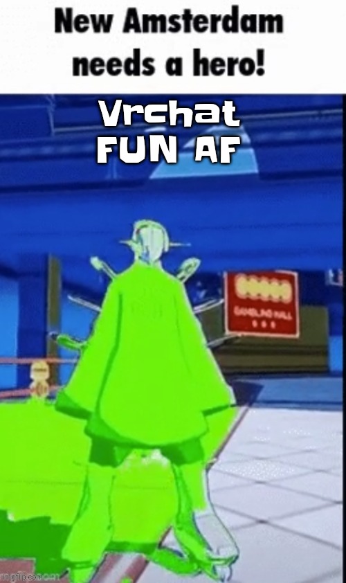 Like bro | Vrchat FU​N AF | image tagged in new amsterdam needs a hero | made w/ Imgflip meme maker