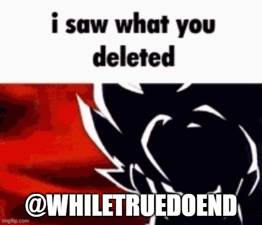 softore pron!!! | @WHILETRUEDOEND | image tagged in i saw what you deleted | made w/ Imgflip meme maker