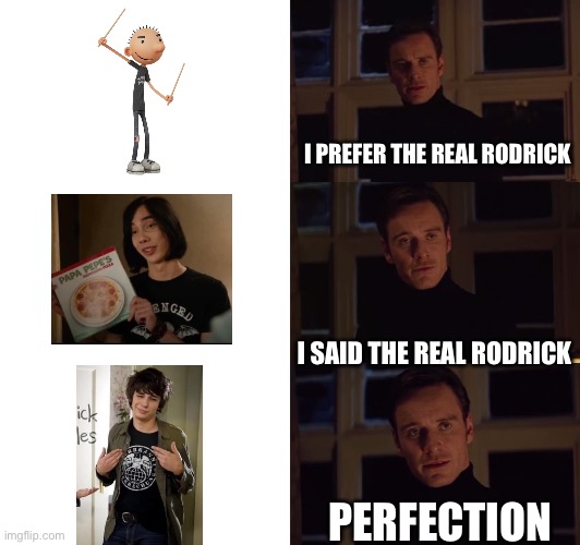 Perfection: Rodrick | I PREFER THE REAL RODRICK; I SAID THE REAL RODRICK; PERFECTION | image tagged in perfection | made w/ Imgflip meme maker