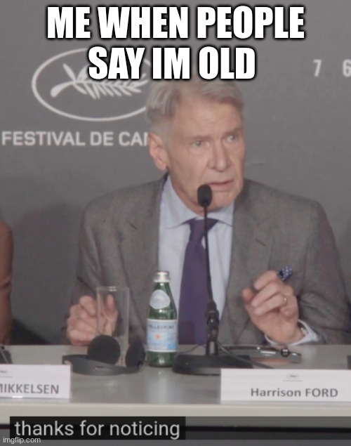 harrison ford | ME WHEN PEOPLE SAY IM OLD | image tagged in harrison ford | made w/ Imgflip meme maker