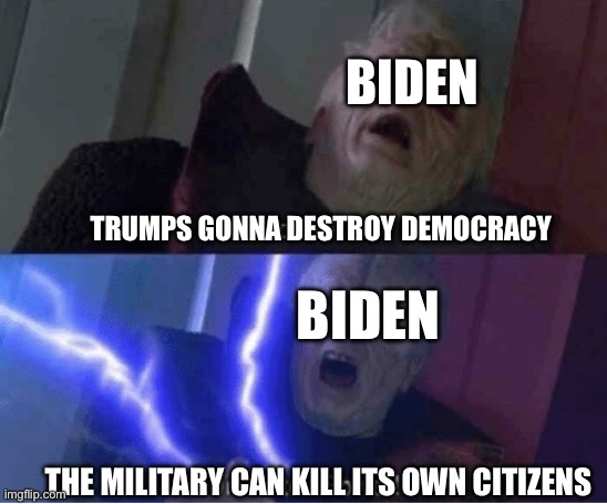 Scary | BIDEN; TRUMPS GONNA DESTROY DEMOCRACY; BIDEN; THE MILITARY CAN KILL ITS OWN CITIZENS | image tagged in too weak unlimited power | made w/ Imgflip meme maker