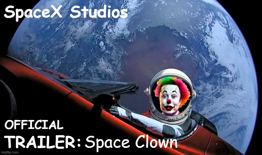 A filmmaker documents the weird, bizarre, and mad torments of a billionaire clown. | SpaceX Studios; OFFICIAL; TRAILER:; Space Clown | image tagged in elon musk,spacex,clown,tesla,roadster,billionaire | made w/ Imgflip meme maker