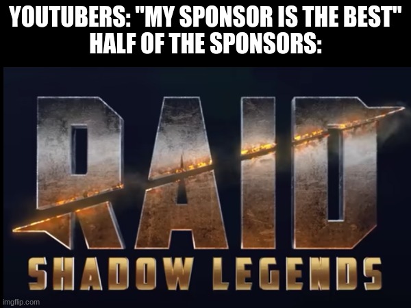 Please do something ORIGINAL! PLEEEAAAASSSEE!!!! | YOUTUBERS: "MY SPONSOR IS THE BEST"
HALF OF THE SPONSORS: | image tagged in funny,raid shadow legends,memes,overused | made w/ Imgflip meme maker