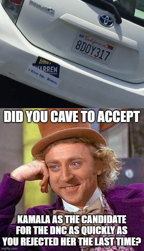 DID YOU CAVE TO ACCEPT KAMALA AS THE CANDIDATE FOR THE DNC AS QUICKLY AS YOU REJECTED HER THE LAST TIME? | image tagged in memes,creepy condescending wonka | made w/ Imgflip meme maker