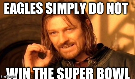 One Does Not Simply | EAGLES SIMPLY DO NOT  WIN THE SUPER BOWL | image tagged in memes,one does not simply | made w/ Imgflip meme maker