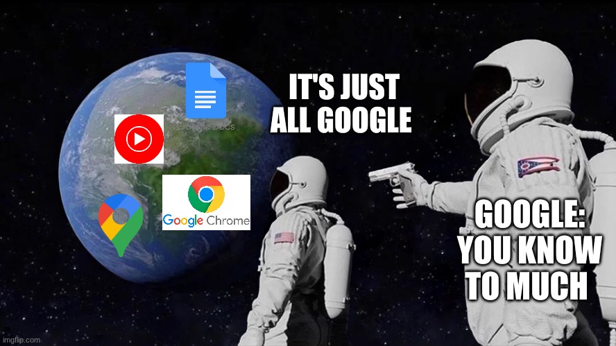 Google | IT'S JUST ALL GOOGLE; GOOGLE: YOU KNOW TO MUCH | image tagged in astronaut meme always has been template | made w/ Imgflip meme maker