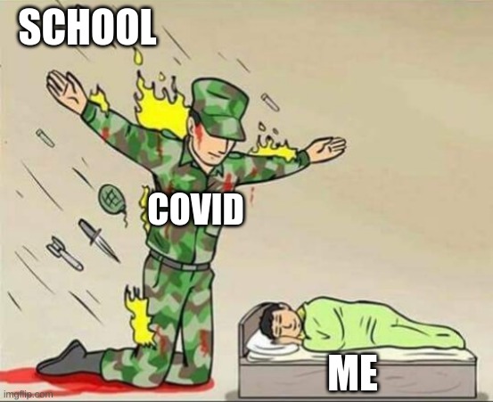 worth the death | SCHOOL; COVID; ME | image tagged in soldier protecting sleeping child | made w/ Imgflip meme maker