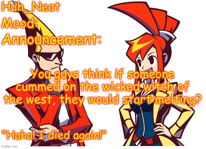 Huh_neat Ghost Trick temp (Thanks Knockout offical) | You guys think if someone cummed on the wicked witch of the west, they would start melting? | image tagged in huh_neat ghost trick temp thanks knockout offical | made w/ Imgflip meme maker