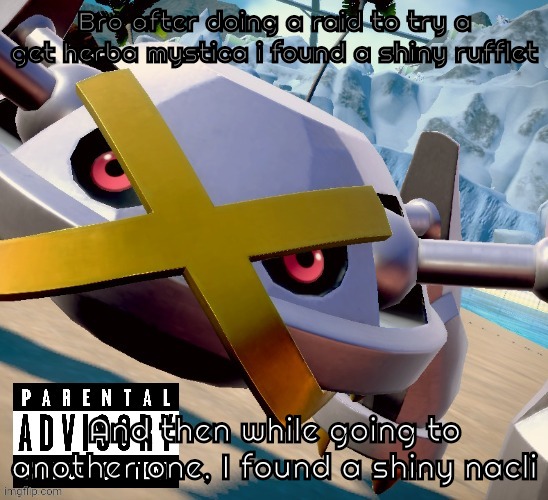 Non pokemon players won't understand any of these words | Bro after doing a raid to try a get herba mystica i found a shiny rufflet; And then while going to another one, I found a shiny nacli | image tagged in awesome shiny metagross temp | made w/ Imgflip meme maker