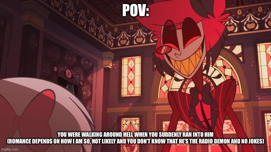 Happy Radio Demon | POV:; YOU WERE WALKING AROUND HELL WHEN YOU SUDDENLY RAN INTO HIM


(ROMANCE DEPENDS ON HOW I AM SO, NOT LIKELY AND YOU DON’T KNOW THAT HE’S THE RADIO DEMON AND NO JOKES) | image tagged in happy radio demon | made w/ Imgflip meme maker