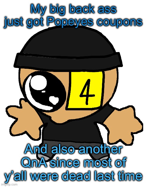 Goober LaLa :] | My big back ass just got Popeyes coupons; And also another QnA since most of y’all were dead last time | image tagged in goober lala | made w/ Imgflip meme maker