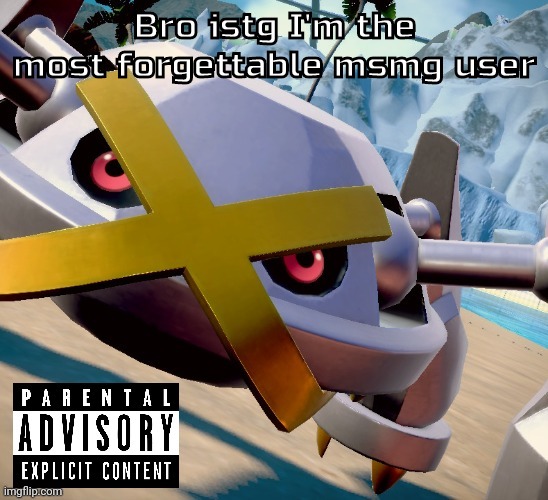 Awesome shiny metagross temp | Bro istg I'm the most forgettable msmg user | image tagged in awesome shiny metagross temp | made w/ Imgflip meme maker