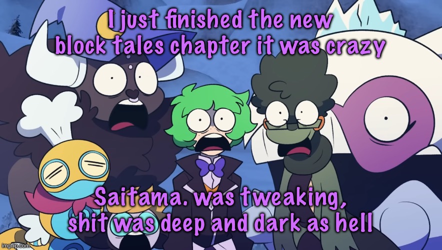(repost bc I messed up the title) for context he said the game sounds corny and the strongest battleground is better | I just finished the new block tales chapter it was crazy; Saitama. was tweaking, shit was deep and dark as hell | image tagged in pok mon friendlocke reaction image | made w/ Imgflip meme maker