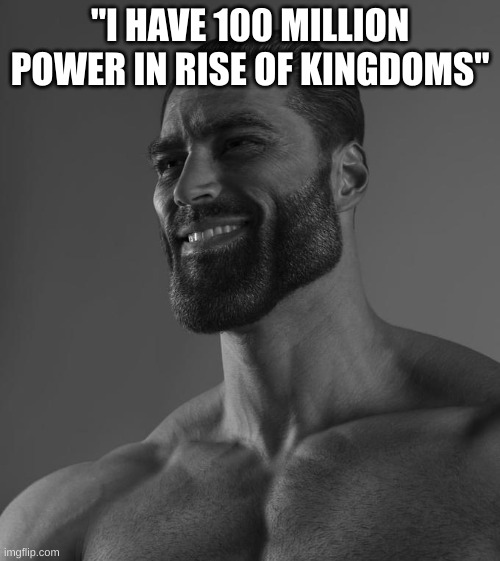 Sigma Male | "I HAVE 100 MILLION POWER IN RISE OF KINGDOMS" | image tagged in sigma male | made w/ Imgflip meme maker