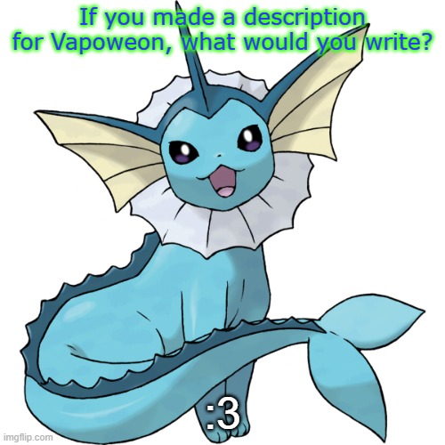 Vaporeon Transparent | If you made a description for Vapoweon, what would you write? :3 | image tagged in vaporeon transparent | made w/ Imgflip meme maker