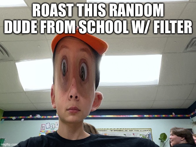 Bro try it | ROAST THIS RANDOM DUDE FROM SCHOOL W/ FILTER | image tagged in just do it,roast,rare,insult | made w/ Imgflip meme maker