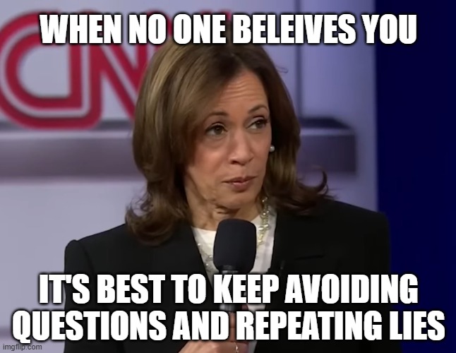 WHEN NO ONE BELEIVES YOU; IT'S BEST TO KEEP AVOIDING QUESTIONS AND REPEATING LIES | image tagged in kamala harris | made w/ Imgflip meme maker