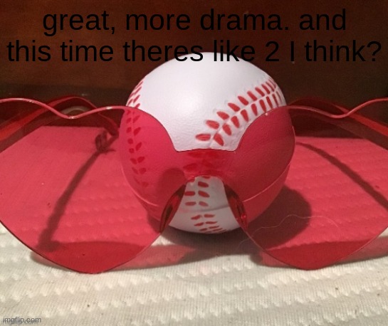 baseball sunglasses | great, more drama. and this time theres like 2 I think? | image tagged in baseball sunglasses | made w/ Imgflip meme maker