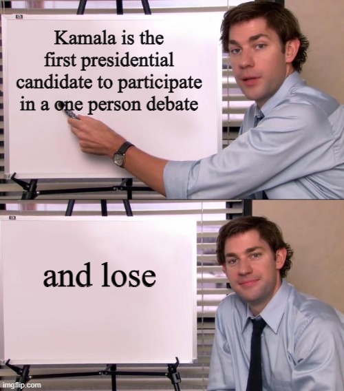 Duck Billed-Platitude Walking | Kamala is the first presidential candidate to participate in a one person debate; and lose | image tagged in jim halpert explains | made w/ Imgflip meme maker