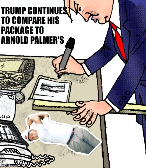 TRUMP CONTINUES
TO COMPARE HIS
PACKAGE TO
ARNOLD PALMER'S | made w/ Imgflip meme maker