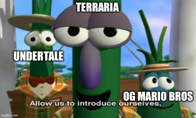 Allow us to introduce ourselves | TERRARIA OG MARIO BROS UNDERTALE | image tagged in allow us to introduce ourselves | made w/ Imgflip meme maker