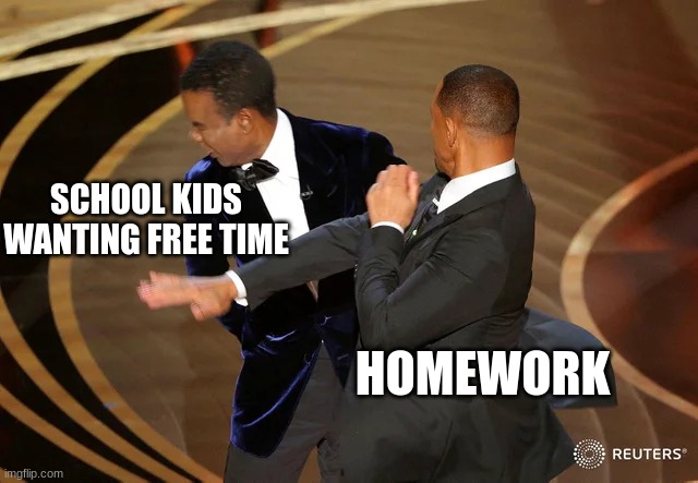 Smith slaps Chris rock | SCHOOL KIDS WANTING FREE TIME; HOMEWORK | image tagged in will smith punching chris rock,memes,school | made w/ Imgflip meme maker