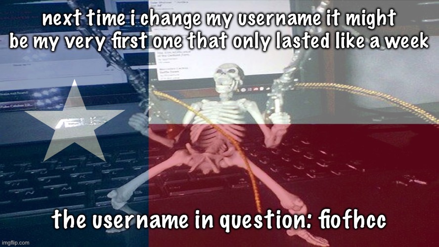 TEXAS RAAAAAAHHH | next time i change my username it might be my very first one that only lasted like a week; the username in question: fiofhcc | image tagged in texas raaaaaahhh | made w/ Imgflip meme maker