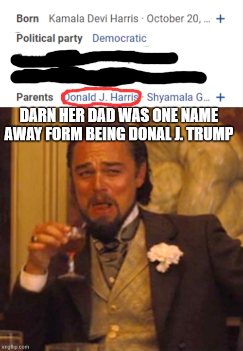 welp if she hasn't said it yet lets just hope she says she hates Donald so I can make a meme out of it | DARN HER DAD WAS ONE NAME AWAY FORM BEING DONAL J. TRUMP | image tagged in memes,laughing leo,stupid kamala | made w/ Imgflip meme maker