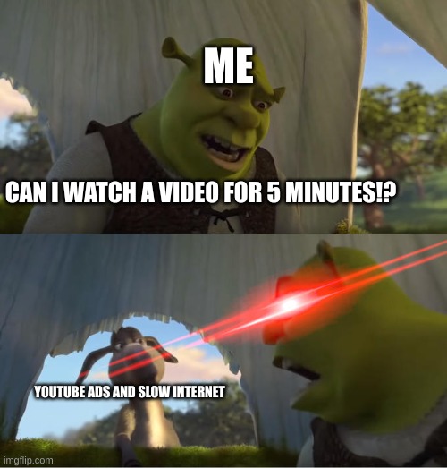 FIVE MINUTES IS ALL I WANT | ME; CAN I WATCH A VIDEO FOR 5 MINUTES!? YOUTUBE ADS AND SLOW INTERNET | image tagged in shrek for five minutes | made w/ Imgflip meme maker