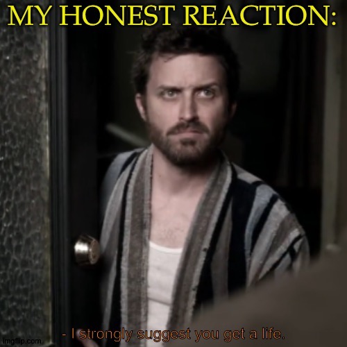 Had To Make This (For Personal Reasons) | image tagged in chuck says get a life,his face here though,lmao,hes actually adorable wtf,chuck shurley,rob benedict | made w/ Imgflip meme maker